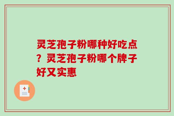 灵芝孢子粉哪种好吃点?灵芝孢子粉哪个牌子好又实惠-第1张图片-破壁灵芝孢子粉研究指南 灵芝孢子粉哪种好吃点?灵芝孢子粉哪个牌子好又实惠-第1张图片-破壁灵芝孢子粉研究指南