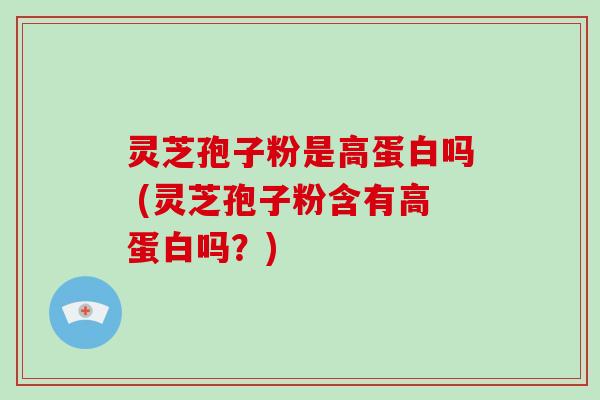 灵芝孢子粉是高蛋白吗 (灵芝孢子粉含有高蛋白吗?)-第1张图片-破壁灵芝孢子粉研究指南 灵芝孢子粉是高蛋白吗 (灵芝孢子粉含有高蛋白吗?)-第1张图片-破壁灵芝孢子粉研究指南