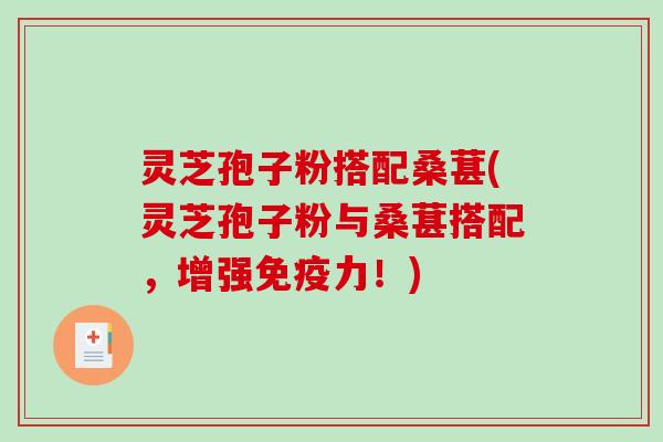 灵芝孢子粉搭配桑葚(灵芝孢子粉与桑葚搭配，增强免疫力！)-第1张图片-破壁灵芝孢子粉研究指南