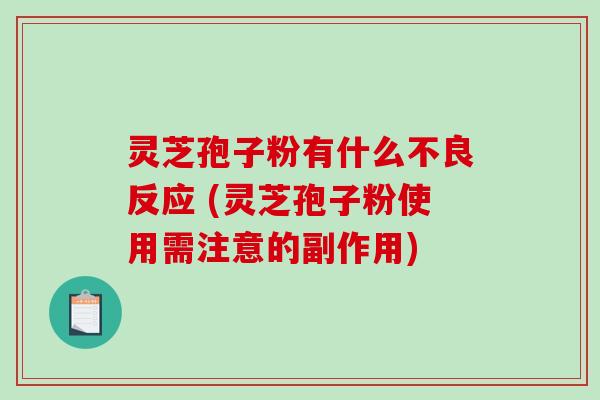 灵芝孢子粉有什么不良反应 (灵芝孢子粉使用需注意的副作用)-第1张图片-破壁灵芝孢子粉研究指南 灵芝孢子粉有什么不良反应 (灵芝孢子粉使用需注意的副作用)-第1张图片-破壁灵芝孢子粉研究指南