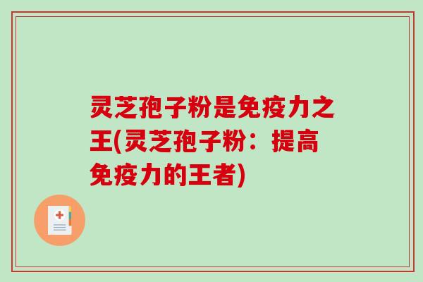 灵芝孢子粉是免疫力之王(灵芝孢子粉:提高免疫力的王者)-第1张图片-破壁灵芝孢子粉研究指南 灵芝孢子粉是免疫力之王(灵芝孢子粉:提高免疫力的王者)-第1张图片-破壁灵芝孢子粉研究指南