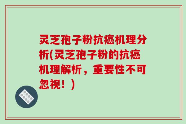 灵芝孢子粉抗癌机理分析(灵芝孢子粉的抗癌机理解析,重要性不可忽视!)-第1张图片-破壁灵芝孢子粉研究指南 灵芝孢子粉抗癌机理分析(灵芝孢子粉的抗癌机理解析,重要性不可忽视!)-第1张图片-破壁灵芝孢子粉研究指南