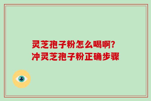 灵芝孢子粉怎么喝啊?冲灵芝孢子粉正确步骤-第1张图片-破壁灵芝孢子粉研究指南 灵芝孢子粉怎么喝啊?冲灵芝孢子粉正确步骤-第1张图片-破壁灵芝孢子粉研究指南