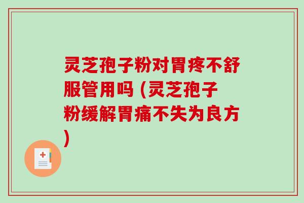 灵芝孢子粉对胃疼不舒服管用吗 (灵芝孢子粉缓解胃痛不失为良方)-第1张图片-破壁灵芝孢子粉研究指南 灵芝孢子粉对胃疼不舒服管用吗 (灵芝孢子粉缓解胃痛不失为良方)-第1张图片-破壁灵芝孢子粉研究指南