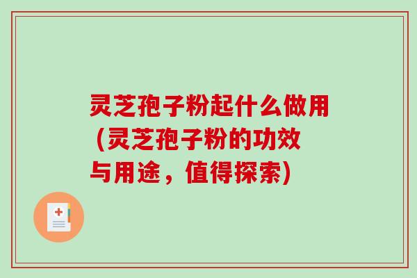 灵芝孢子粉起什么做用 (灵芝孢子粉的功效与用途,值得探索)-第1张图片-破壁灵芝孢子粉研究指南 灵芝孢子粉起什么做用 (灵芝孢子粉的功效与用途,值得探索)-第1张图片-破壁灵芝孢子粉研究指南