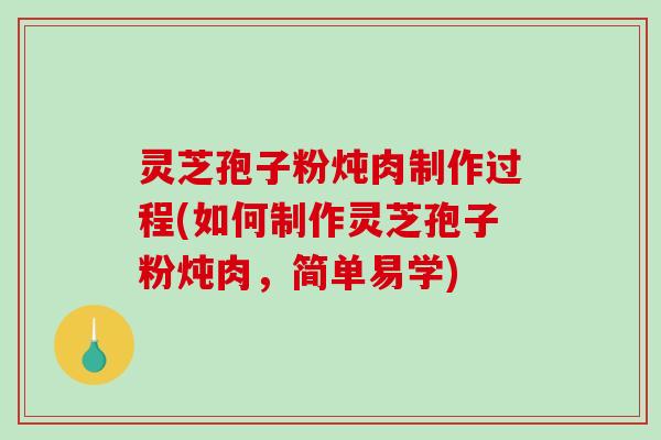 灵芝孢子粉炖肉制作过程(如何制作灵芝孢子粉炖肉,简单易学)-第1张图片-破壁灵芝孢子粉研究指南 灵芝孢子粉炖肉制作过程(如何制作灵芝孢子粉炖肉,简单易学)-第1张图片-破壁灵芝孢子粉研究指南