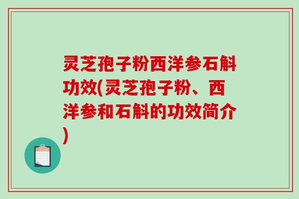 灵芝孢子粉西洋参石斛功效(灵芝孢子粉、西洋参和石斛的功效简介)-第1张图片-破壁灵芝孢子粉研究指南