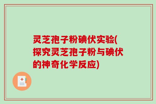 灵芝孢子粉碘伏实验(探究灵芝孢子粉与碘伏的神奇化学反应)-第1张图片-破壁灵芝孢子粉研究指南 灵芝孢子粉碘伏实验(探究灵芝孢子粉与碘伏的神奇化学反应)-第1张图片-破壁灵芝孢子粉研究指南