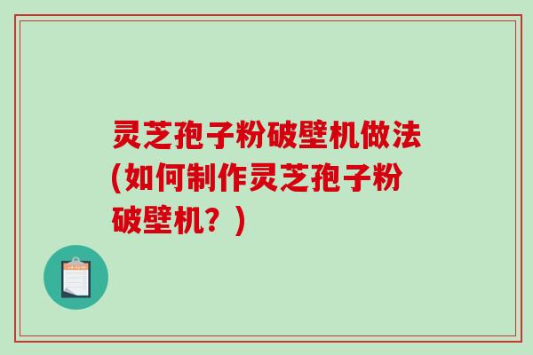 灵芝孢子粉破壁机做法(如何制作灵芝孢子粉破壁机?)-第1张图片-破壁灵芝孢子粉研究指南 灵芝孢子粉破壁机做法(如何制作灵芝孢子粉破壁机?)-第1张图片-破壁灵芝孢子粉研究指南