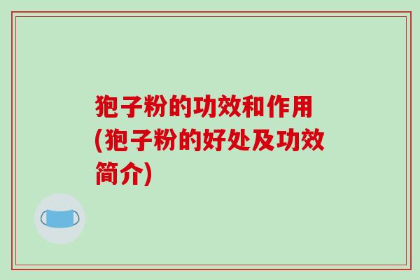 狍子粉的功效和作用 (狍子粉的好处及功效简介)-第1张图片-破壁灵芝孢子粉研究指南 狍子粉的功效和作用 (狍子粉的好处及功效简介)-第1张图片-破壁灵芝孢子粉研究指南