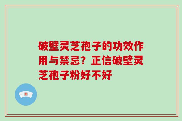 破壁灵芝孢子的功效作用与禁忌?正信破壁灵芝孢子粉好不好-第1张图片-破壁灵芝孢子粉研究指南 破壁灵芝孢子的功效作用与禁忌?正信破壁灵芝孢子粉好不好-第1张图片-破壁灵芝孢子粉研究指南