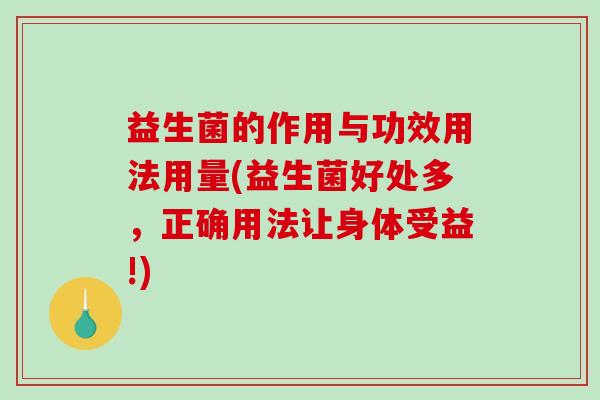 益生菌的作用与功效用法用量(益生菌好处多，正确用法让身体受益!)-第1张图片-破壁灵芝孢子粉研究指南