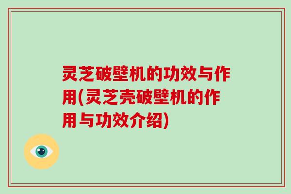 灵芝破壁机的功效与作用(灵芝壳破壁机的作用与功效介绍)-第1张图片-破壁灵芝孢子粉研究指南 灵芝破壁机的功效与作用(灵芝壳破壁机的作用与功效介绍)-第1张图片-破壁灵芝孢子粉研究指南