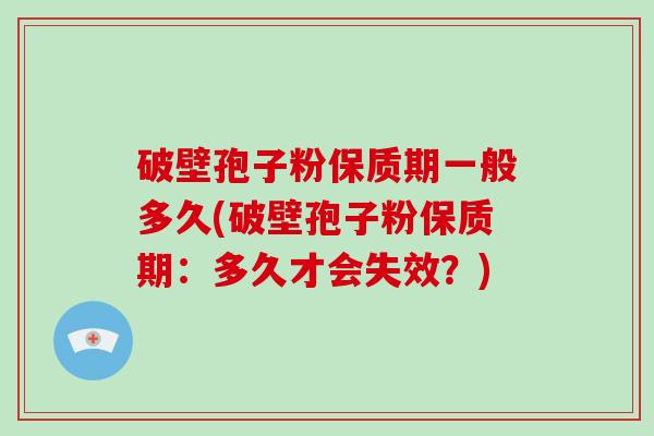 破壁孢子粉保质期一般多久(破壁孢子粉保质期:多久才会失效?)-第1张图片-破壁灵芝孢子粉研究指南 破壁孢子粉保质期一般多久(破壁孢子粉保质期:多久才会失效?)-第1张图片-破壁灵芝孢子粉研究指南