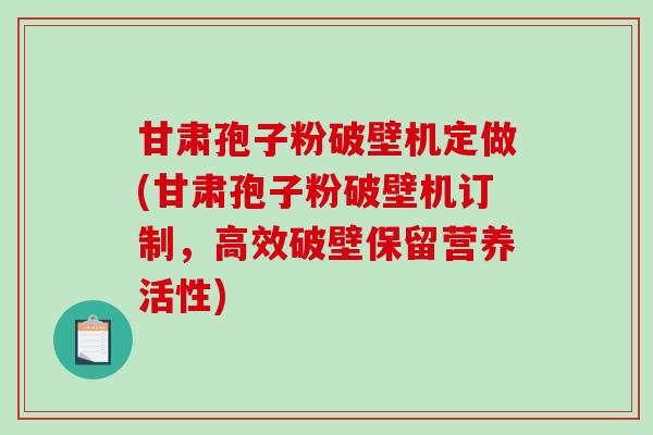 甘肃孢子粉破壁机定做(甘肃孢子粉破壁机订制,高效破壁保留营养活性)-第1张图片-破壁灵芝孢子粉研究指南 甘肃孢子粉破壁机定做(甘肃孢子粉破壁机订制,高效破壁保留营养活性)-第1张图片-破壁灵芝孢子粉研究指南
