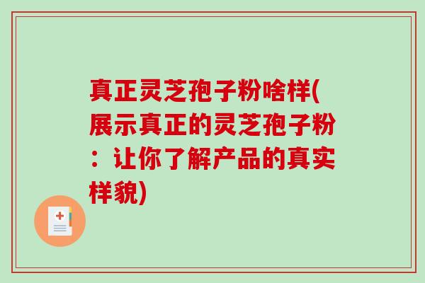 真正灵芝孢子粉啥样(展示真正的灵芝孢子粉:让你了解产品的真实样貌)-第1张图片-破壁灵芝孢子粉研究指南 真正灵芝孢子粉啥样(展示真正的灵芝孢子粉:让你了解产品的真实样貌)-第1张图片-破壁灵芝孢子粉研究指南