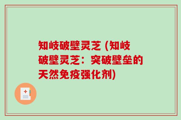 知岐破壁灵芝 (知岐破壁灵芝:突破壁垒的天然免疫强化剂)-第1张图片-破壁灵芝孢子粉研究指南 知岐破壁灵芝 (知岐破壁灵芝:突破壁垒的天然免疫强化剂)-第1张图片-破壁灵芝孢子粉研究指南