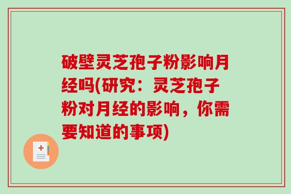破壁灵芝孢子粉影响月经吗(研究:灵芝孢子粉对月经的影响,你需要知道的事项)-第1张图片-破壁灵芝孢子粉研究指南 破壁灵芝孢子粉影响月经吗(研究:灵芝孢子粉对月经的影响,你需要知道的事项)-第1张图片-破壁灵芝孢子粉研究指南