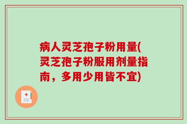病人灵芝孢子粉用量(灵芝孢子粉服用剂量指南，多用少用皆不宜)-第1张图片-破壁灵芝孢子粉研究指南