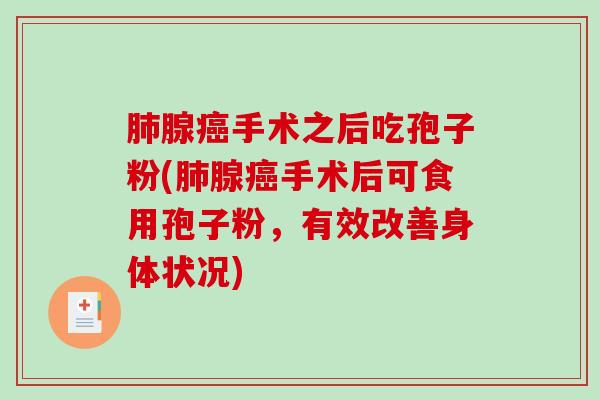 肺腺癌手术之后吃孢子粉(肺腺癌手术后可食用孢子粉,有效改善身体状况)-第1张图片-破壁灵芝孢子粉研究指南 肺腺癌手术之后吃孢子粉(肺腺癌手术后可食用孢子粉,有效改善身体状况)-第1张图片-破壁灵芝孢子粉研究指南