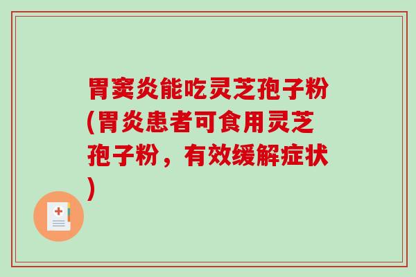 胃窦炎能吃灵芝孢子粉(胃炎患者可食用灵芝孢子粉,有效缓解症状)-第1张图片-破壁灵芝孢子粉研究指南 胃窦炎能吃灵芝孢子粉(胃炎患者可食用灵芝孢子粉,有效缓解症状)-第1张图片-破壁灵芝孢子粉研究指南
