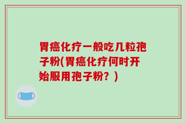 胃癌化疗一般吃几粒孢子粉(胃癌化疗何时开始服用孢子粉?)-第1张图片-破壁灵芝孢子粉研究指南 胃癌化疗一般吃几粒孢子粉(胃癌化疗何时开始服用孢子粉?)-第1张图片-破壁灵芝孢子粉研究指南