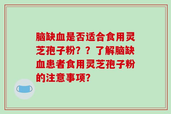 脑缺血是否适合食用灵芝孢子粉??了解脑缺血患者食用灵芝孢子粉的注意事项?-第1张图片-破壁灵芝孢子粉研究指南 脑缺血是否适合食用灵芝孢子粉??了解脑缺血患者食用灵芝孢子粉的注意事项?-第1张图片-破壁灵芝孢子粉研究指南