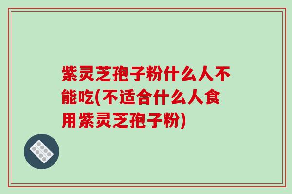 紫灵芝孢子粉什么人不能吃(不适合什么人食用紫灵芝孢子粉)-第1张图片-破壁灵芝孢子粉研究指南 紫灵芝孢子粉什么人不能吃(不适合什么人食用紫灵芝孢子粉)-第1张图片-破壁灵芝孢子粉研究指南