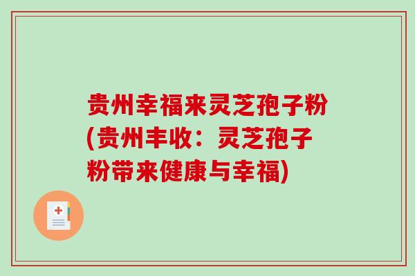 贵州幸福来灵芝孢子粉(贵州丰收：灵芝孢子粉带来健康与幸福)-第1张图片-破壁灵芝孢子粉研究指南