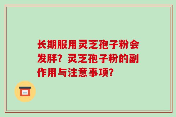 长期服用灵芝孢子粉会发胖?灵芝孢子粉的副作用与注意事项?-第1张图片-破壁灵芝孢子粉研究指南 长期服用灵芝孢子粉会发胖?灵芝孢子粉的副作用与注意事项?-第1张图片-破壁灵芝孢子粉研究指南