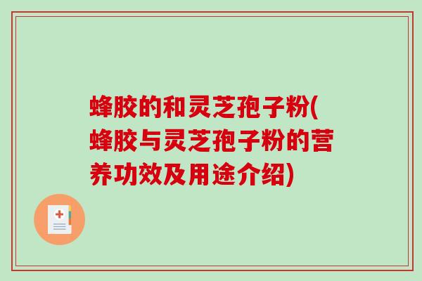 蜂胶的和灵芝孢子粉(蜂胶与灵芝孢子粉的营养功效及用途介绍)-第1张图片-破壁灵芝孢子粉研究指南 蜂胶的和灵芝孢子粉(蜂胶与灵芝孢子粉的营养功效及用途介绍)-第1张图片-破壁灵芝孢子粉研究指南