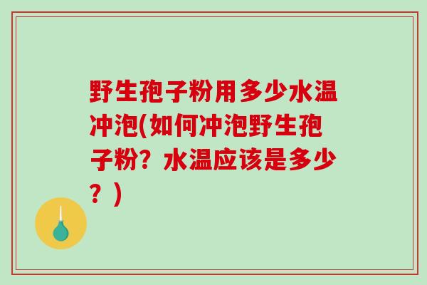 野生孢子粉用多少水温冲泡(如何冲泡野生孢子粉?水温应该是多少?)-第1张图片-破壁灵芝孢子粉研究指南 野生孢子粉用多少水温冲泡(如何冲泡野生孢子粉?水温应该是多少?)-第1张图片-破壁灵芝孢子粉研究指南