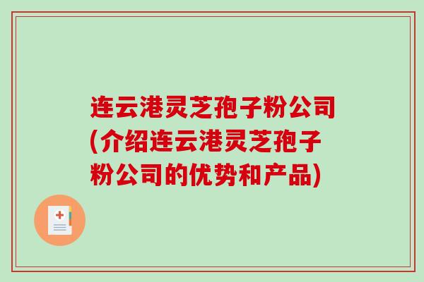 连云港灵芝孢子粉公司(介绍连云港灵芝孢子粉公司的优势和产品)-第1张图片-破壁灵芝孢子粉研究指南 连云港灵芝孢子粉公司(介绍连云港灵芝孢子粉公司的优势和产品)-第1张图片-破壁灵芝孢子粉研究指南