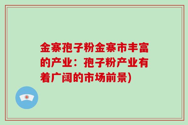 金寨孢子粉金寨市丰富的产业:孢子粉产业有着广阔的市场前景)-第1张图片-破壁灵芝孢子粉研究指南 金寨孢子粉金寨市丰富的产业:孢子粉产业有着广阔的市场前景)-第1张图片-破壁灵芝孢子粉研究指南