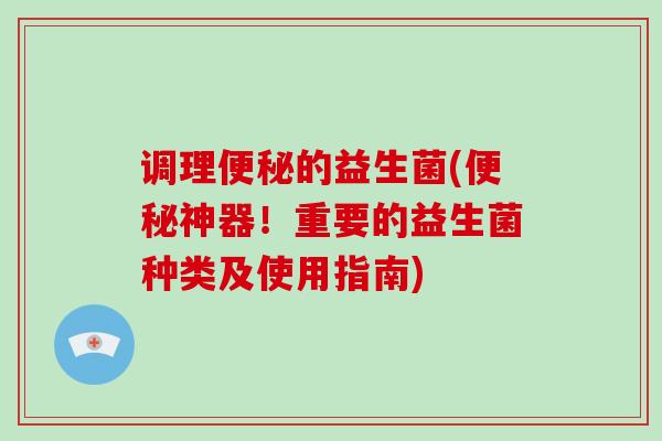 调理便秘的益生菌(便秘神器!重要的益生菌种类及使用指南)-第1张图片-破壁灵芝孢子粉研究指南 调理便秘的益生菌(便秘神器!重要的益生菌种类及使用指南)-第1张图片-破壁灵芝孢子粉研究指南