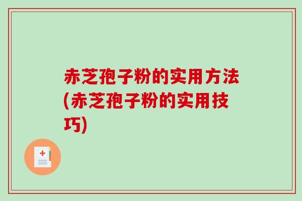 赤芝孢子粉的实用方法(赤芝孢子粉的实用技巧)-第1张图片-破壁灵芝孢子粉研究指南 赤芝孢子粉的实用方法(赤芝孢子粉的实用技巧)-第1张图片-破壁灵芝孢子粉研究指南