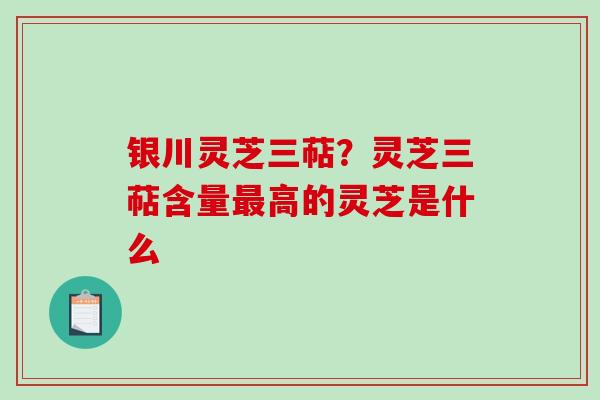 银川灵芝三萜?灵芝三萜含量最高的灵芝是什么-第1张图片-破壁灵芝孢子粉研究指南 银川灵芝三萜?灵芝三萜含量最高的灵芝是什么-第1张图片-破壁灵芝孢子粉研究指南