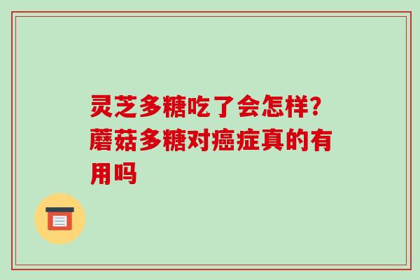 灵芝多糖吃了会怎样?蘑菇多糖对癌症真的有用吗-第1张图片-破壁灵芝孢子粉研究指南 灵芝多糖吃了会怎样?蘑菇多糖对癌症真的有用吗-第1张图片-破壁灵芝孢子粉研究指南