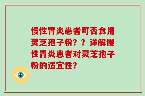 慢性胃炎患者可否食用灵芝孢子粉??详解慢性胃炎患者对灵芝孢子粉的适宜性?-第1张图片-破壁灵芝孢子粉研究指南 慢性胃炎患者可否食用灵芝孢子粉??详解慢性胃炎患者对灵芝孢子粉的适宜性?-第1张图片-破壁灵芝孢子粉研究指南