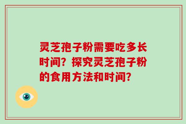 灵芝孢子粉需要吃多长时间?探究灵芝孢子粉的食用方法和时间?-第1张图片-破壁灵芝孢子粉研究指南 灵芝孢子粉需要吃多长时间?探究灵芝孢子粉的食用方法和时间?-第1张图片-破壁灵芝孢子粉研究指南