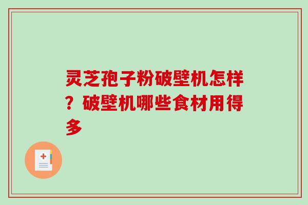 灵芝孢子粉破壁机怎样?破壁机哪些食材用得多-第1张图片-破壁灵芝孢子粉研究指南 灵芝孢子粉破壁机怎样?破壁机哪些食材用得多-第1张图片-破壁灵芝孢子粉研究指南