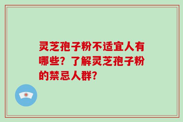 灵芝孢子粉不适宜人有哪些?了解灵芝孢子粉的禁忌人群?-第1张图片-破壁灵芝孢子粉研究指南 灵芝孢子粉不适宜人有哪些?了解灵芝孢子粉的禁忌人群?-第1张图片-破壁灵芝孢子粉研究指南