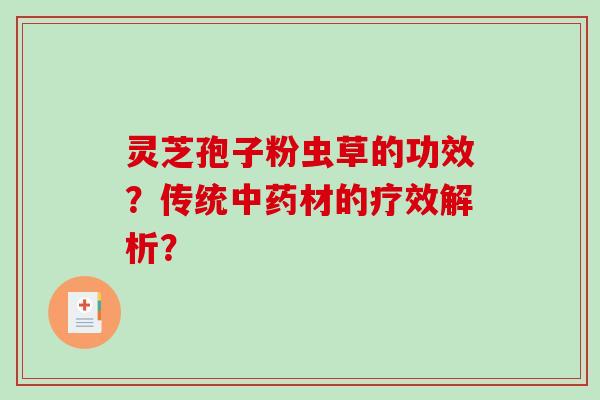 灵芝孢子粉虫草的功效？传统中药材的疗效解析？-第1张图片-破壁灵芝孢子粉研究指南