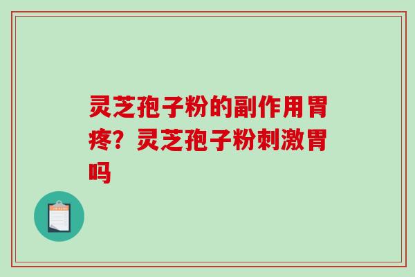 灵芝孢子粉的副作用胃疼?灵芝孢子粉刺激胃吗-第1张图片-破壁灵芝孢子粉研究指南 灵芝孢子粉的副作用胃疼?灵芝孢子粉刺激胃吗-第1张图片-破壁灵芝孢子粉研究指南