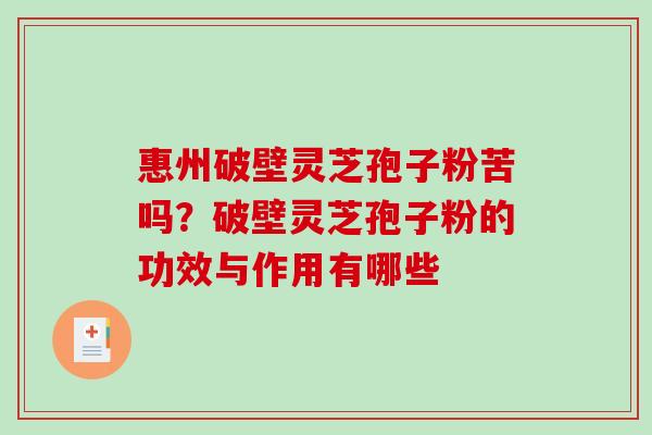 惠州破壁灵芝孢子粉苦吗？破壁灵芝孢子粉的功效与作用有哪些-第1张图片-破壁灵芝孢子粉研究指南