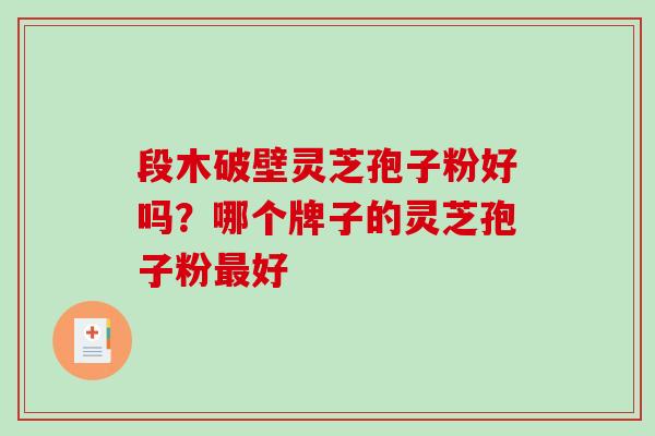 段木破壁灵芝孢子粉好吗?哪个牌子的灵芝孢子粉最好-第1张图片-破壁灵芝孢子粉研究指南 段木破壁灵芝孢子粉好吗?哪个牌子的灵芝孢子粉最好-第1张图片-破壁灵芝孢子粉研究指南