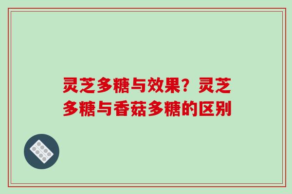 灵芝多糖与效果?灵芝多糖与香菇多糖的区别-第1张图片-破壁灵芝孢子粉研究指南 灵芝多糖与效果?灵芝多糖与香菇多糖的区别-第1张图片-破壁灵芝孢子粉研究指南