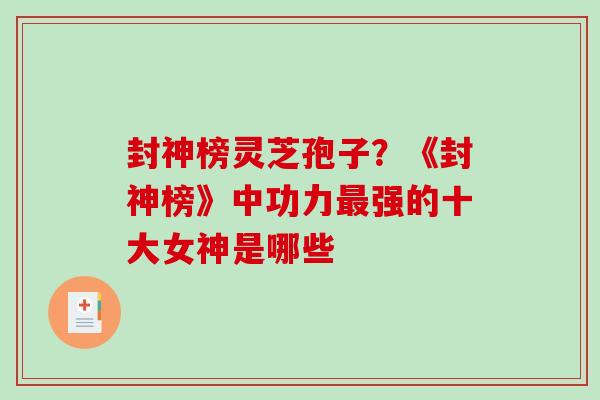 封神榜灵芝孢子？《封神榜》中功力最强的十大女神是哪些-第1张图片-破壁灵芝孢子粉研究指南