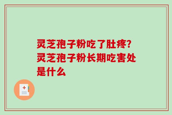 灵芝孢子粉吃了肚疼？灵芝孢子粉长期吃害处是什么-第1张图片-破壁灵芝孢子粉研究指南