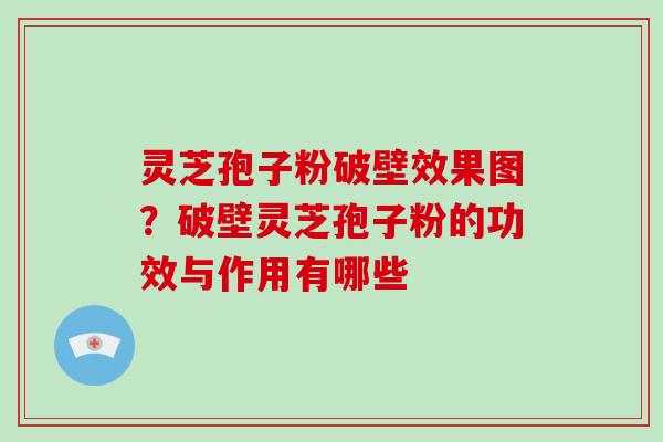 灵芝孢子粉破壁效果图?破壁灵芝孢子粉的功效与作用有哪些-第1张图片-破壁灵芝孢子粉研究指南 灵芝孢子粉破壁效果图?破壁灵芝孢子粉的功效与作用有哪些-第1张图片-破壁灵芝孢子粉研究指南